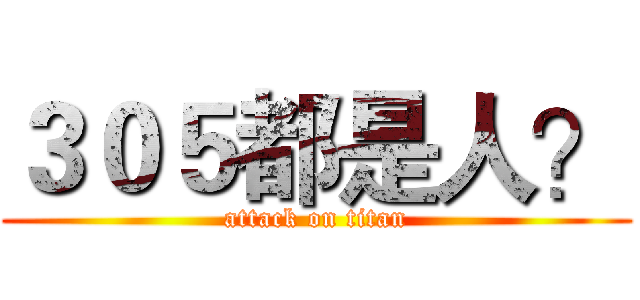 ３０５都是人？ (attack on titan)
