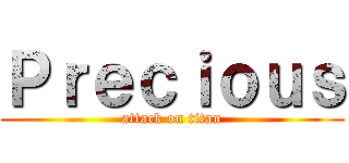 Ｐｒｅｃｉｏｕｓ (attack on titan)