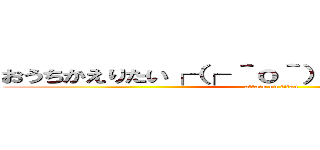 おうちかえりたい┌（┌ ＾ｏ＾）┐＜ホモォリリン (attack on titan)