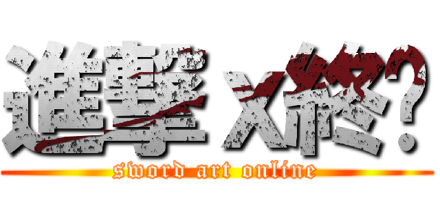 進撃ｘ終緣 (sword art online)