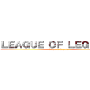 ＬＥＡＧＵＥ ＯＦ ＬＥＧＥＮＤＳ ( League of Legends)