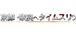 京都・奈良へタイムスリップ (learn japanese history)