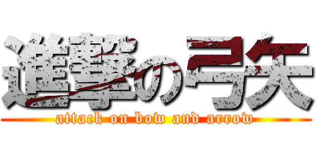 進撃の弓矢 (attack on bow and arrow)