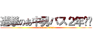 進撃のあ中男バス２年‼︎ (attack on titan)