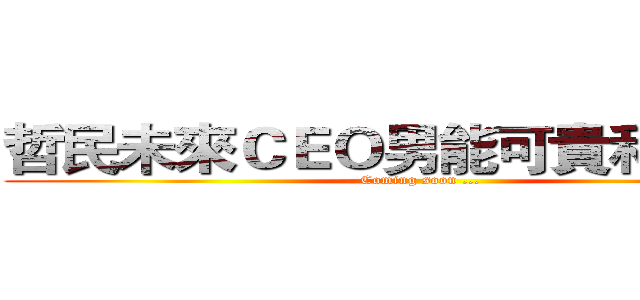 哲民未來ＣＥＯ男能可貴科技新貴 (Coming soon ...)