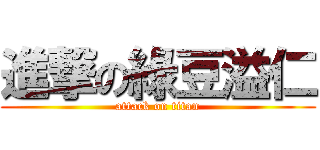 進撃の綠豆溢仁 (attack on titan)