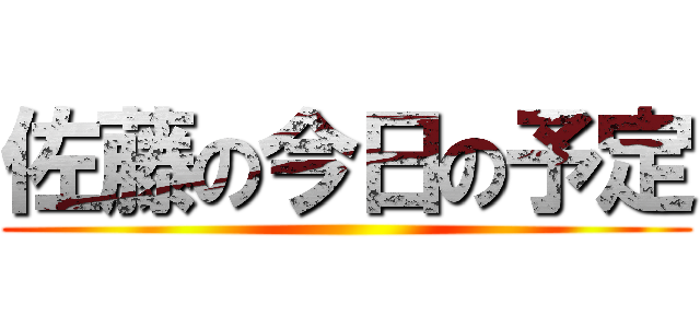 佐藤の今日の予定 ()