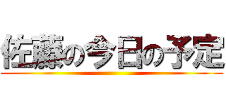 佐藤の今日の予定 ()