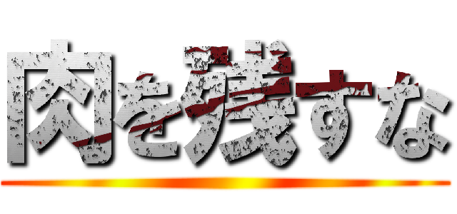 肉を残すな ()