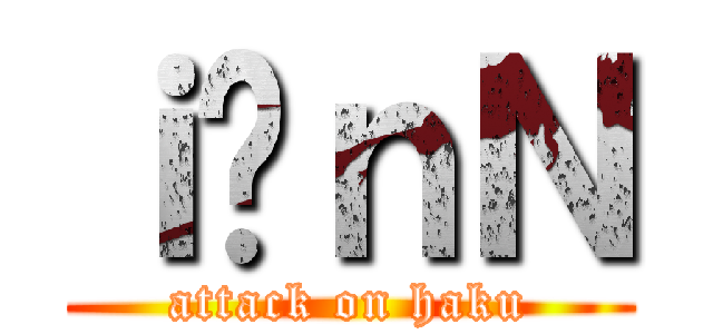 ｉ̃ｎＮ (attack on haku)