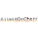 ＡｔｔａｃｋＯｎＣｈｅｒｒｙｘ (Attack On Cherryx)