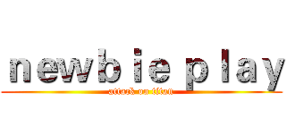 ｎｅｗｂｉｅ ｐｌａｙ (attack on titan)