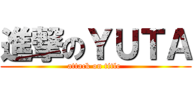 進撃のＹＵＴＡ (attack on title )