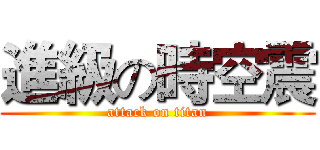 進級の時空震 (attack on titan)