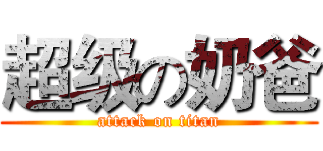 超级の奶爸 (attack on titan)