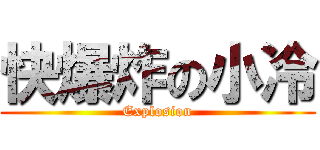 快爆炸の小冷 (Explosion)