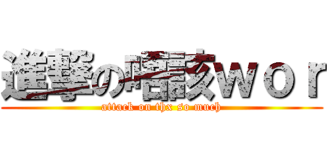 進撃の唔該ｗｏｒ (attack on thx so much)