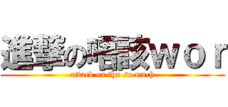 進撃の唔該ｗｏｒ (attack on thx so much)