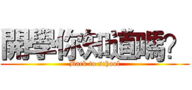 開學你知道嗎？ (Back to school)