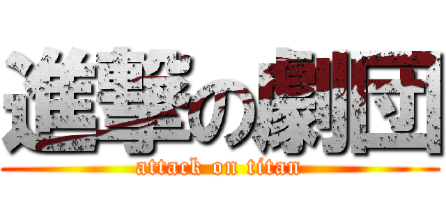 進撃の劇団 (attack on titan)