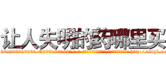 让人失明的药哪里买 (让人失明的药哪里买【电-186x2687x6963-Q278180069元-吉-药-业】我们做的是长期生意,靠的是老客户长期支持 http://sngk.net/BOigBy
)