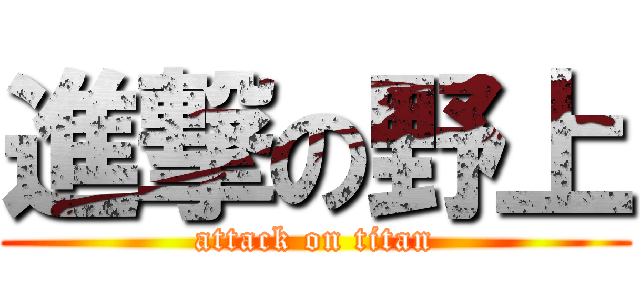 進撃の野上 (attack on titan)