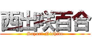 西出咲百合 (Sayuri Nishide)