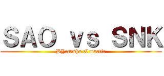 ＳＡＯ ｖｓ ＳＮＫ (BY:sasha el martir)