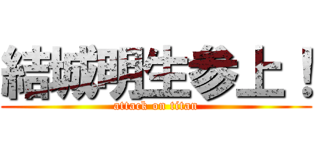 結城明生参上！ (attack on titan)