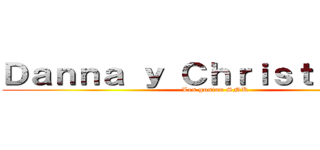 Ｄａｎｎａ ｙ Ｃｈｒｉｓｔｏｐｈｅｒ (Les gustan SNK)