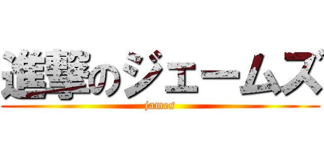 進撃のジェームズ (james)