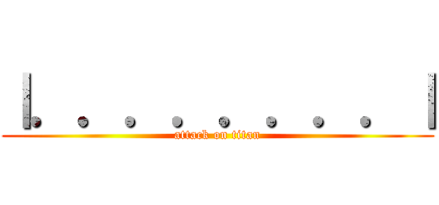 ｜．．．．．．．．｜ (attack on titan)