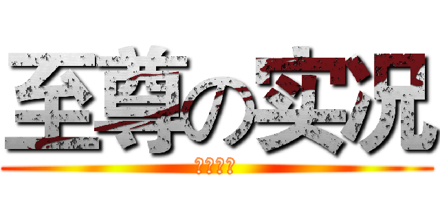 至尊の实况 (欢迎收看)