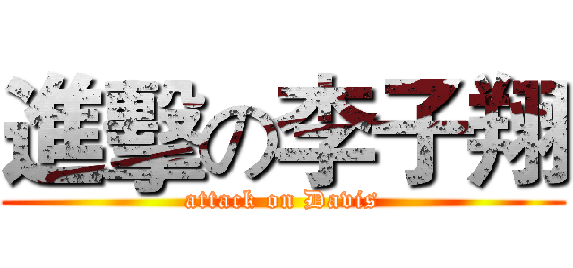 進擊の李子翔 (attack on Davis)