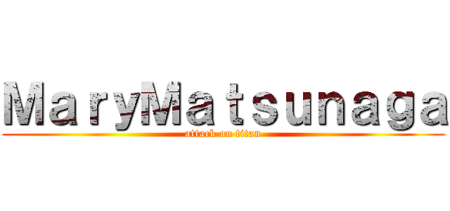 ＭａｒｙＭａｔｓｕｎａｇａ (attack on titan)