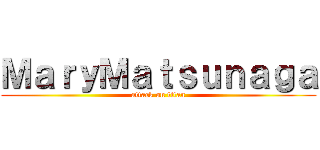 ＭａｒｙＭａｔｓｕｎａｇａ (attack on titan)
