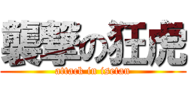 襲撃の狂虎 (attack in isetan)