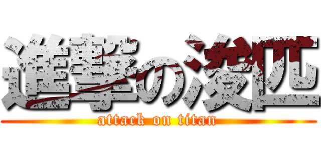 進撃の浚匹 (attack on titan)