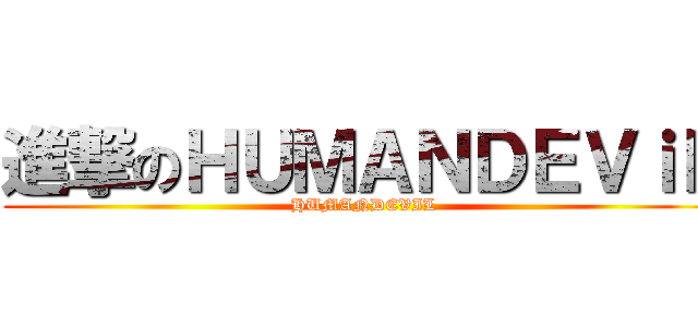 進撃のＨＵＭＡＮＤＥＶｉＬ (HUMANDEVIL)