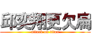 邱奕翔更欠扁 (attack on titan)