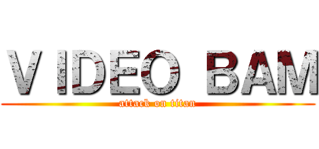 ＶＩＤＥＯ ＢＡＭ (attack on titan)