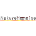 ＮａｔｕｒｅＨｕｍａｉｎｅ ()
