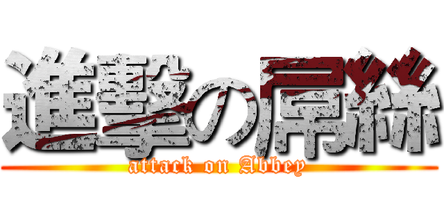 進擊の屌絲 (attack on Abbey)