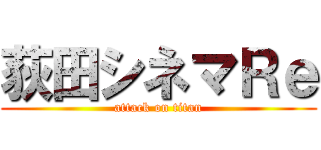 荻田シネマＲｅ (attack on titan)