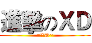 進擊のＸＤ (~XD~)