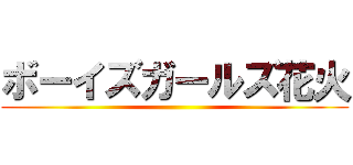 ボーイズガールズ花火 ()