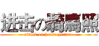 进击の騎馬照 (attack on horse picture)