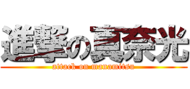 進撃の真奈光 (attack on manamitsu)