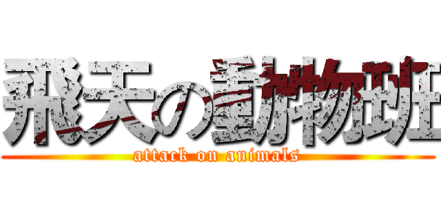 飛天の動物班 (attack on animals)