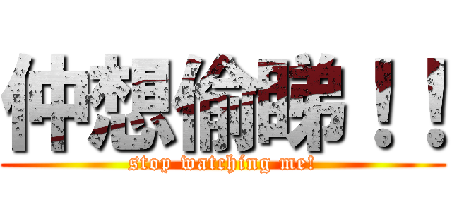 仲想偷睇！！ (stop watching me!)